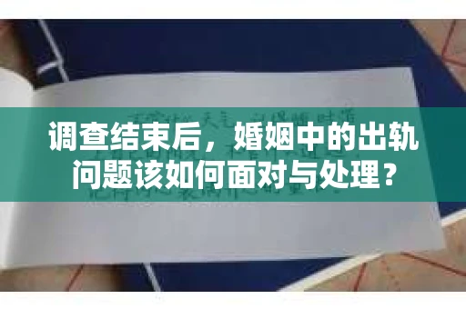 调查结束后，婚姻中的出轨问题该如何面对与处理？