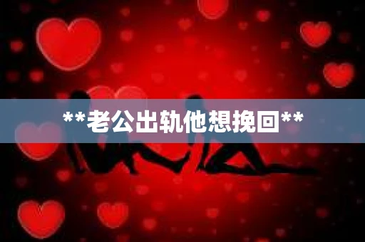 **老公出轨他想挽回**