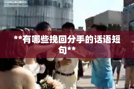 **有哪些挽回分手的话语短句**