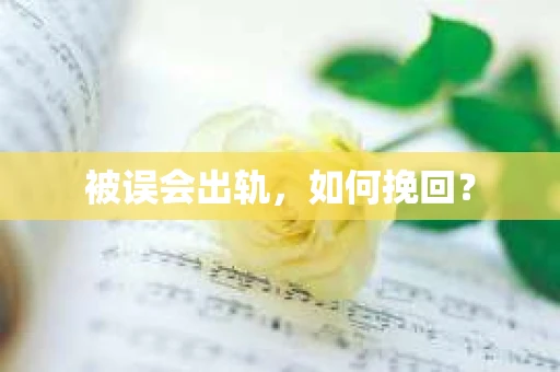 被误会出轨，如何挽回？