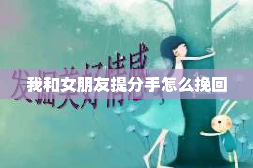 我和女朋友提分手怎么挽回