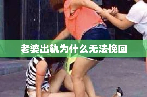 老婆出轨为什么无法挽回