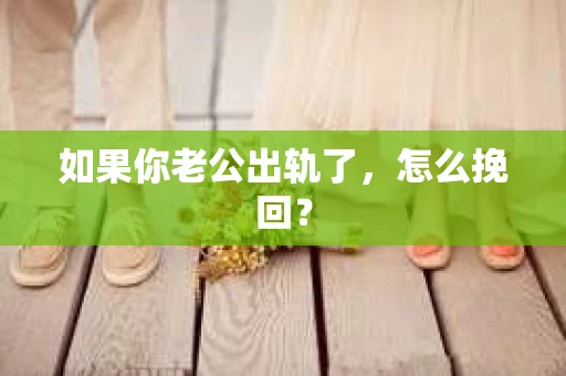 如果你老公出轨了，怎么挽回？