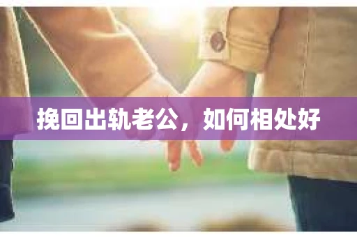 挽回出轨老公，如何相处好