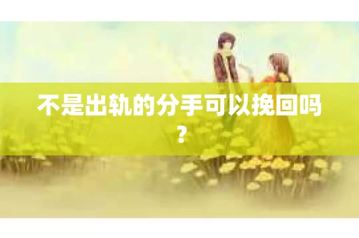不是出轨的分手可以挽回吗？