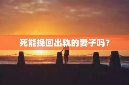 死能挽回出轨的妻子吗？