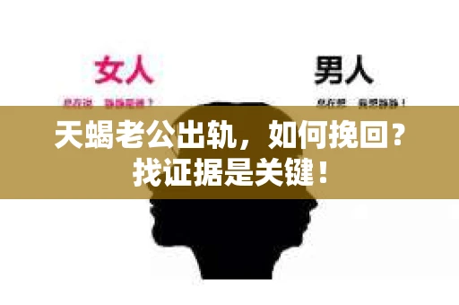 天蝎老公出轨，如何挽回？找证据是关键！