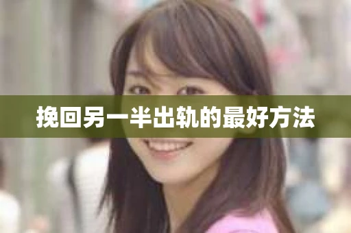 挽回另一半出轨的最好方法