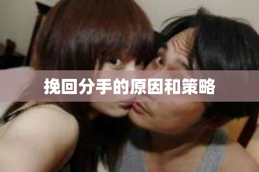 挽回分手的原因和策略
