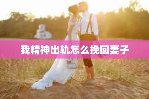 我精神出轨怎么挽回妻子
