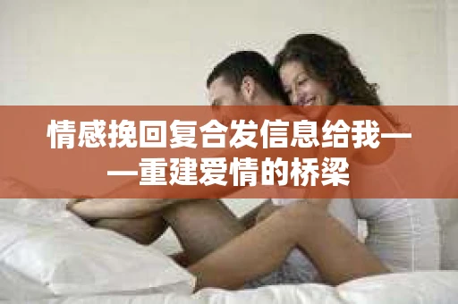 情感挽回复合发信息给我——重建爱情的桥梁
