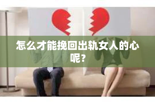 怎么才能挽回出轨女人的心呢？