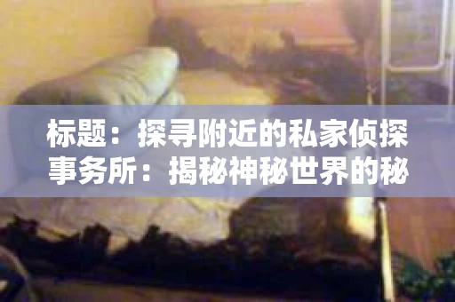 标题：探寻附近的私家侦探事务所：揭秘神秘世界的秘密通道