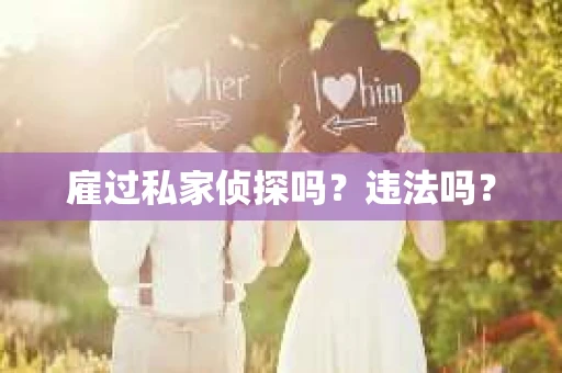 雇过私家侦探吗？违法吗？
