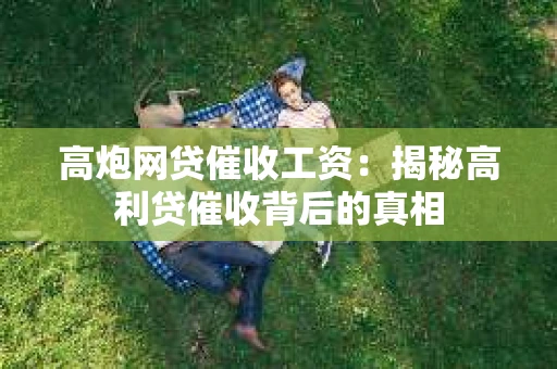 高炮网贷催收工资：揭秘高利贷催收背后的真相