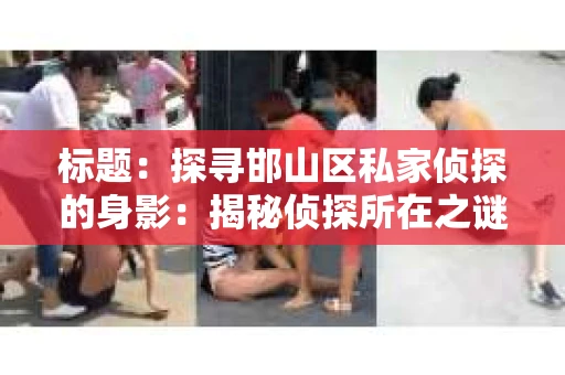 标题：探寻邯山区私家侦探的身影：揭秘侦探所在之谜