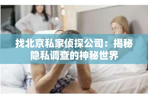 找北京私家侦探公司：揭秘隐私调查的神秘世界