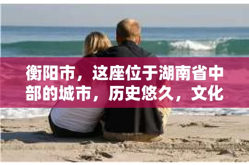 衡阳市，这座位于湖南省中部的城市，历史悠久，文化底蕴深厚。随着社会的发展，人们对于个人隐私的保护意识逐渐增强，私家侦探机构也应运而生。那么，衡阳市是否有私家侦探机构呢？今天，我们就来聊聊这个话题。