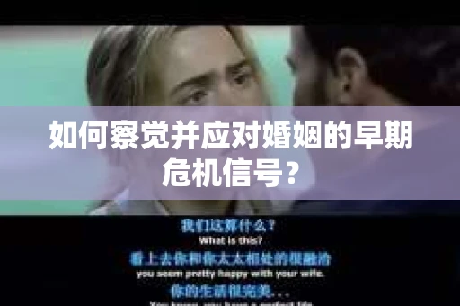 如何察觉并应对婚姻的早期危机信号？
