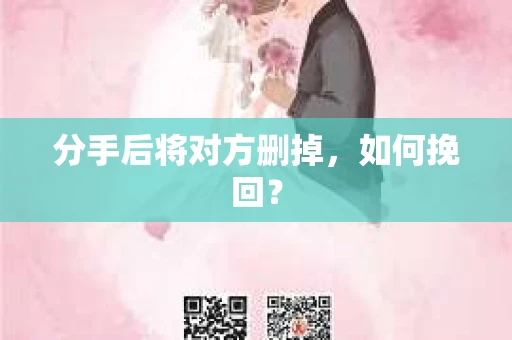 分手后将对方删掉，如何挽回？