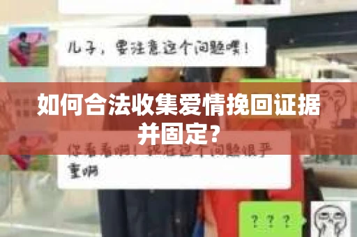 如何合法收集爱情挽回证据并固定？