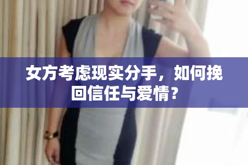 女方考虑现实分手，如何挽回信任与爱情？