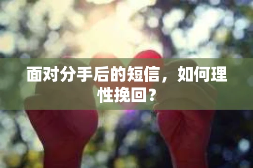 面对分手后的短信，如何理性挽回？