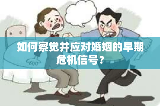 如何察觉并应对婚姻的早期危机信号？