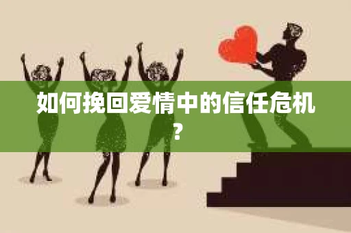 如何挽回爱情中的信任危机？