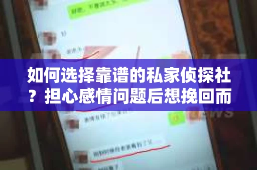 如何选择靠谱的私家侦探社？担心感情问题后想挽回而遭遇江苏女友提分手怎么办？